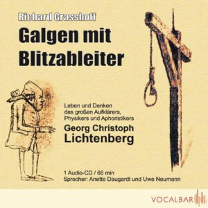 Richard Grasshoff: Galgen mit Blitzableiter. Leben und Denken des großen Aufklärers, Physikers und Aphoristikers Georg Christoph Lichtenberg