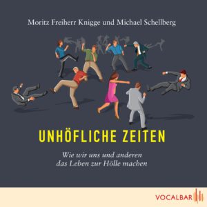 Moritz Knigge / Michael Schellberg: Unhöfliche Zeiten. Wie wir uns und anderen das Leben zur Hölle machen